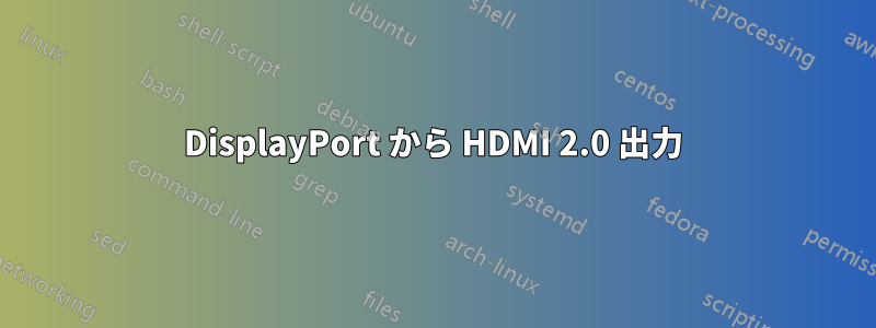 DisplayPort から HDMI 2.0 出力