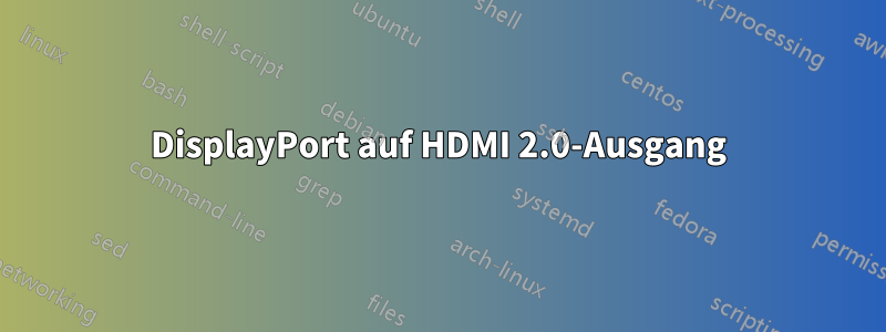 DisplayPort auf HDMI 2.0-Ausgang