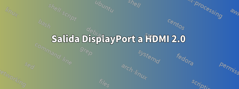 Salida DisplayPort a HDMI 2.0