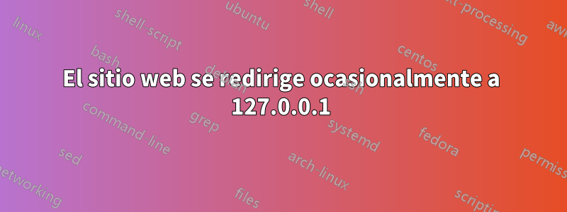 El sitio web se redirige ocasionalmente a 127.0.0.1