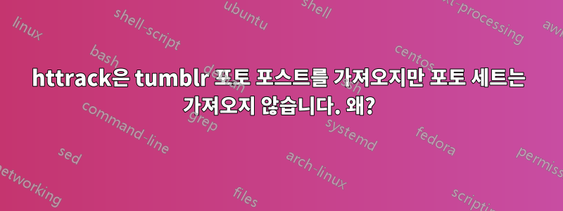 httrack은 tumblr 포토 포스트를 가져오지만 포토 세트는 가져오지 않습니다. 왜?