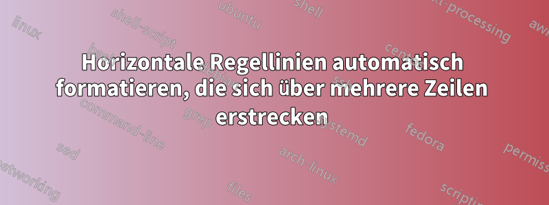 Horizontale Regellinien automatisch formatieren, die sich über mehrere Zeilen erstrecken