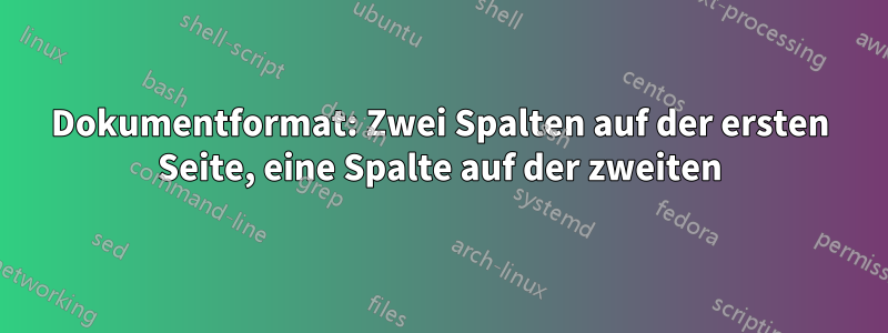 Dokumentformat: Zwei Spalten auf der ersten Seite, eine Spalte auf der zweiten