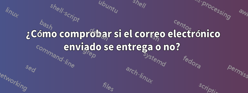 ¿Cómo comprobar si el correo electrónico enviado se entrega o no? 