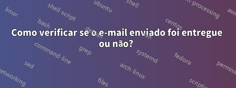 Como verificar se o e-mail enviado foi entregue ou não? 