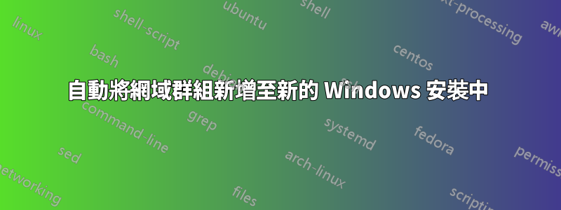 自動將網域群組新增至新的 Windows 安裝中