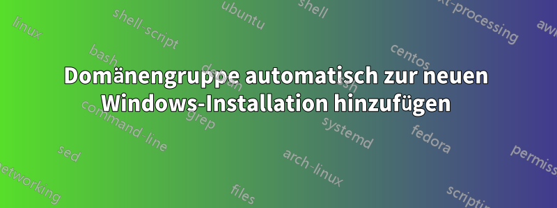 Domänengruppe automatisch zur neuen Windows-Installation hinzufügen