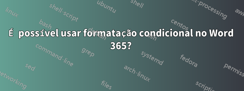 É possível usar formatação condicional no Word 365?