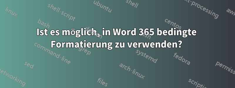 Ist es möglich, in Word 365 bedingte Formatierung zu verwenden?