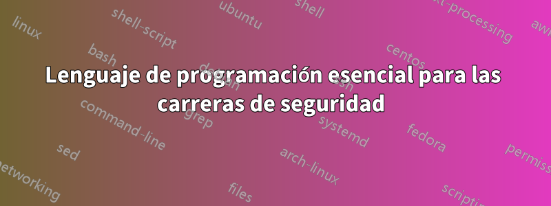 Lenguaje de programación esencial para las carreras de seguridad 