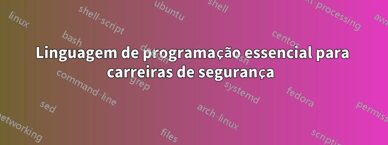 Linguagem de programação essencial para carreiras de segurança 