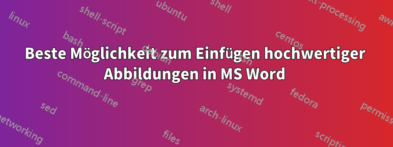 Beste Möglichkeit zum Einfügen hochwertiger Abbildungen in MS Word