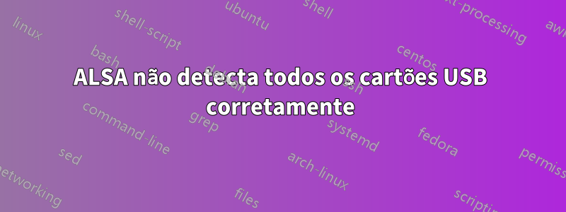 ALSA não detecta todos os cartões USB corretamente