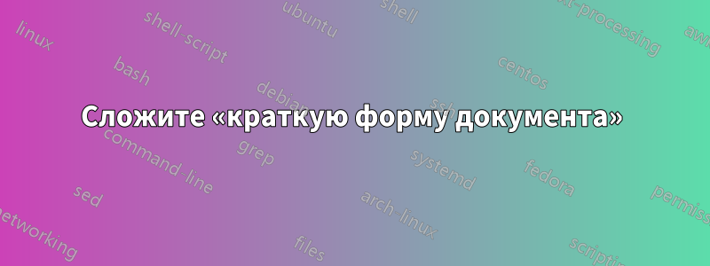 Сложите «краткую форму документа»