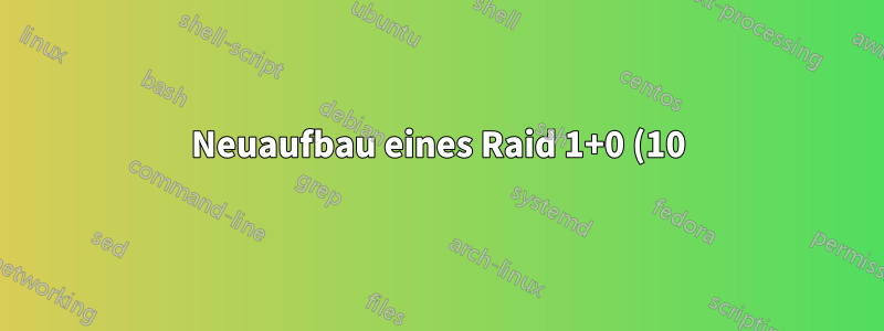 Neuaufbau eines Raid 1+0 (10) Systems