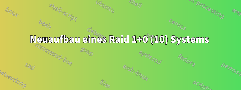 Neuaufbau eines Raid 1+0 (10) Systems