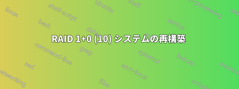 RAID 1+0 (10) システムの再構築