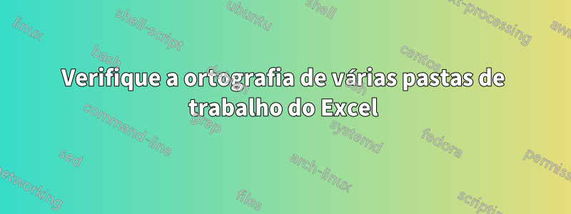 Verifique a ortografia de várias pastas de trabalho do Excel