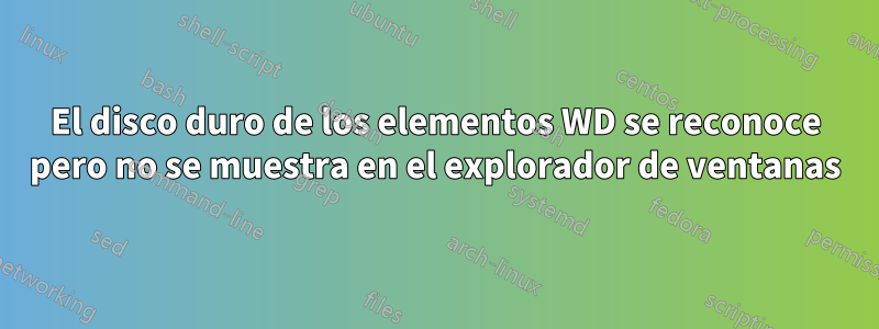 El disco duro de los elementos WD se reconoce pero no se muestra en el explorador de ventanas