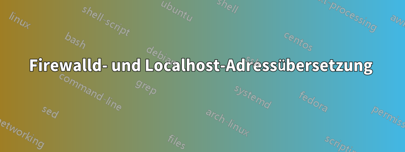 Firewalld- und Localhost-Adressübersetzung