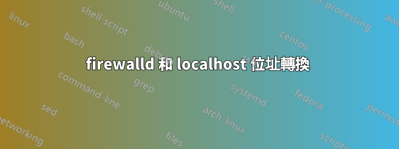 firewalld 和 localhost 位址轉換