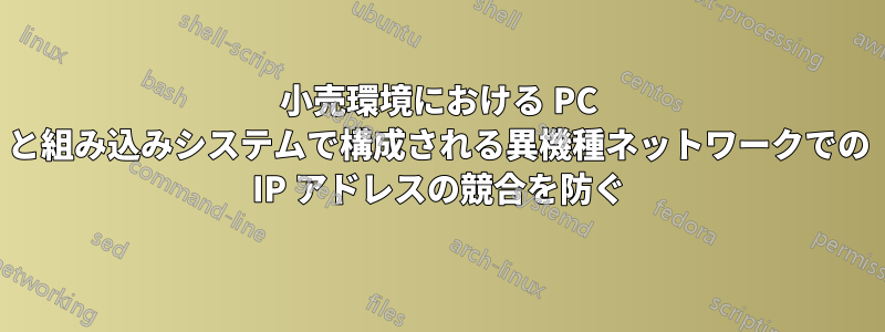 小売環境における PC と組み込みシステムで構成される異機種ネットワークでの IP アドレスの競合を防ぐ