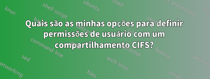 Quais são as minhas opções para definir permissões de usuário com um compartilhamento CIFS?