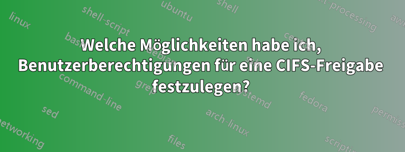 Welche Möglichkeiten habe ich, Benutzerberechtigungen für eine CIFS-Freigabe festzulegen?