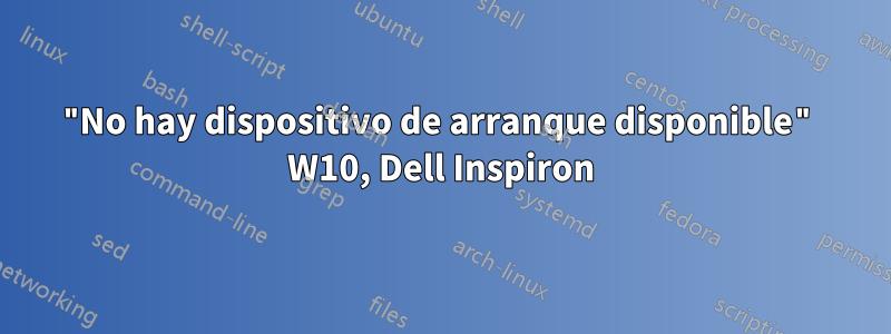 "No hay dispositivo de arranque disponible" W10, Dell Inspiron