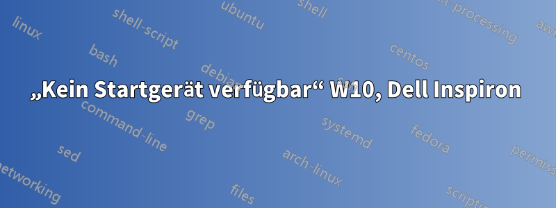 „Kein Startgerät verfügbar“ W10, Dell Inspiron