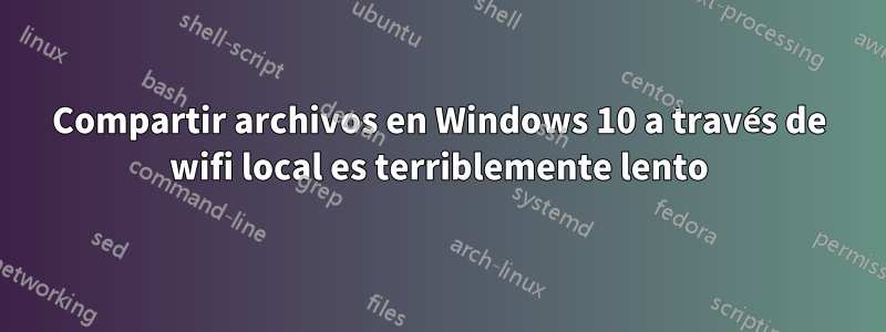 Compartir archivos en Windows 10 a través de wifi local es terriblemente lento