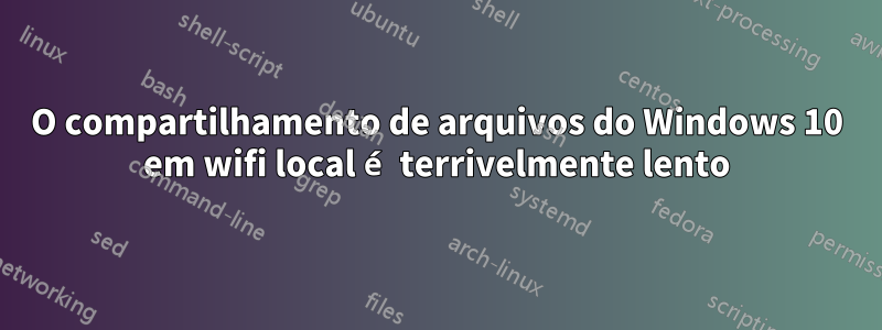 O compartilhamento de arquivos do Windows 10 em wifi local é terrivelmente lento