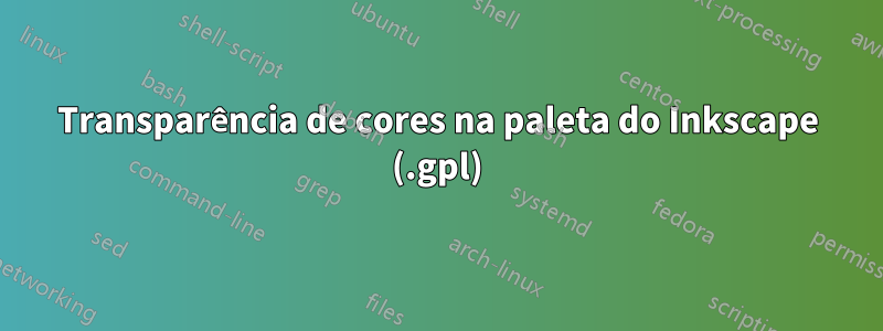 Transparência de cores na paleta do Inkscape (.gpl)