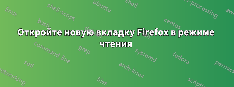 Откройте новую вкладку Firefox в режиме чтения