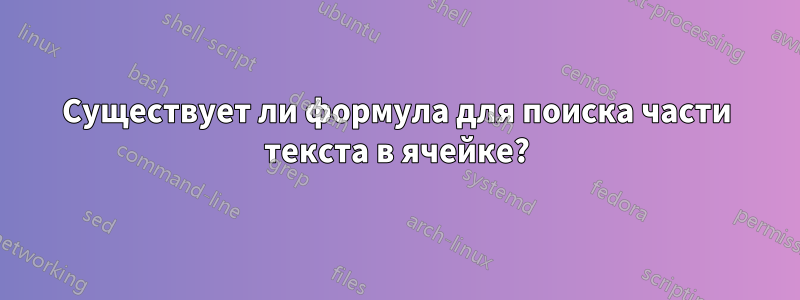 Существует ли формула для поиска части текста в ячейке?