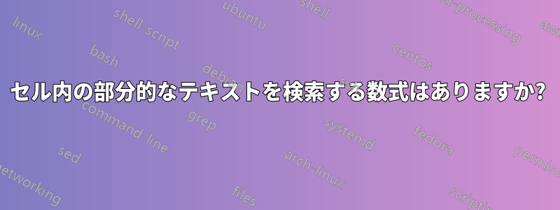 セル内の部分的なテキストを検索する数式はありますか?