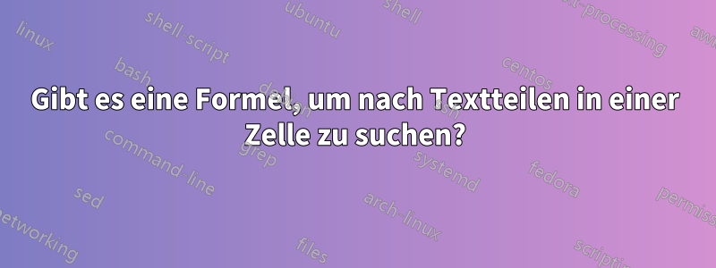 Gibt es eine Formel, um nach Textteilen in einer Zelle zu suchen?