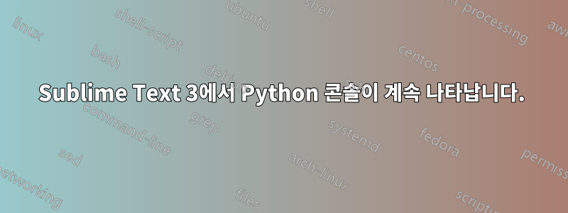 Sublime Text 3에서 Python 콘솔이 계속 나타납니다.