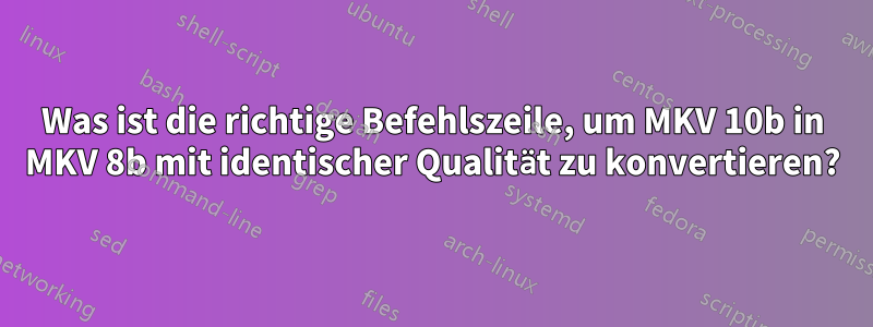 Was ist die richtige Befehlszeile, um MKV 10b in MKV 8b mit identischer Qualität zu konvertieren?