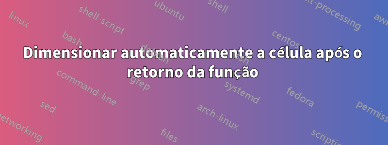 Dimensionar automaticamente a célula após o retorno da função