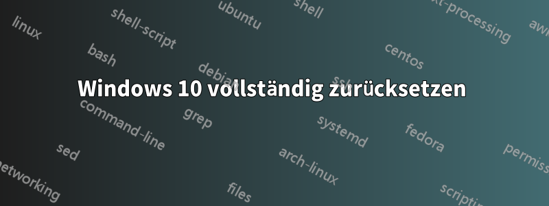 Windows 10 vollständig zurücksetzen