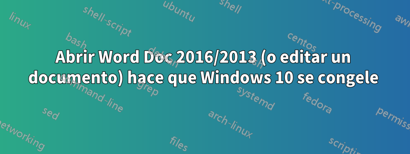 Abrir Word Doc 2016/2013 (o editar un documento) hace que Windows 10 se congele