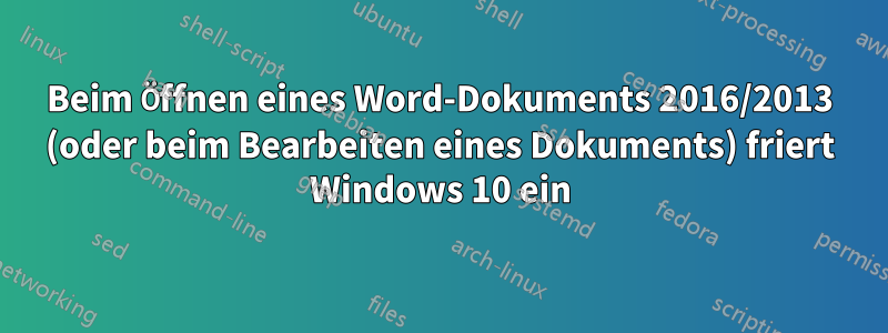 Beim Öffnen eines Word-Dokuments 2016/2013 (oder beim Bearbeiten eines Dokuments) friert Windows 10 ein