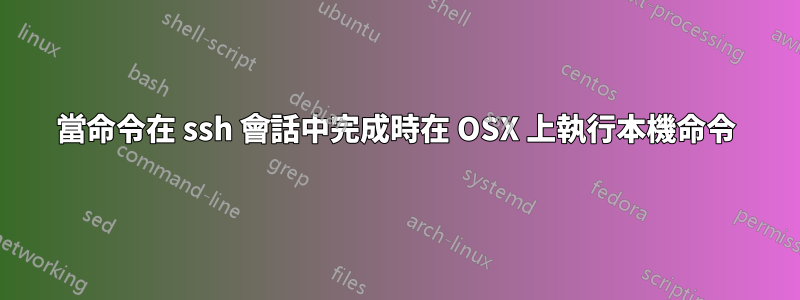 當命令在 ssh 會話中完成時在 OSX 上執行本機命令