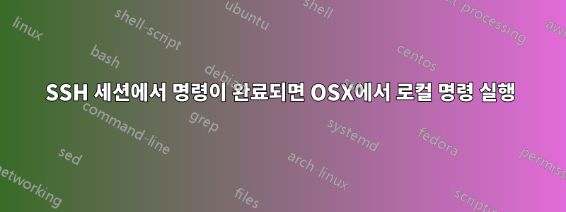 SSH 세션에서 명령이 완료되면 OSX에서 로컬 명령 실행