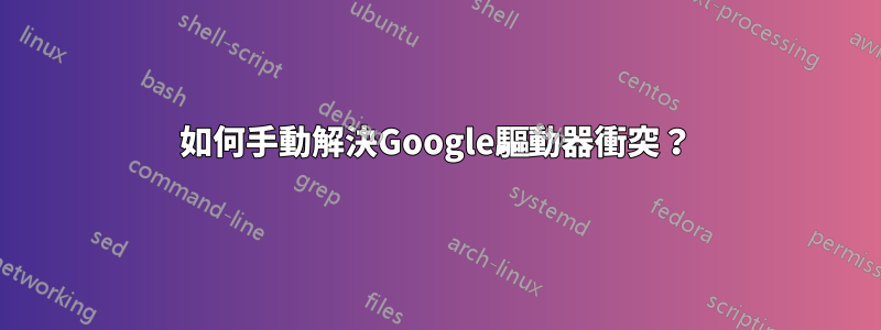 如何手動解決Google驅動器衝突？