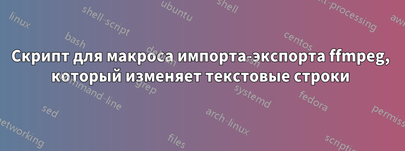 Скрипт для макроса импорта-экспорта ffmpeg, который изменяет текстовые строки