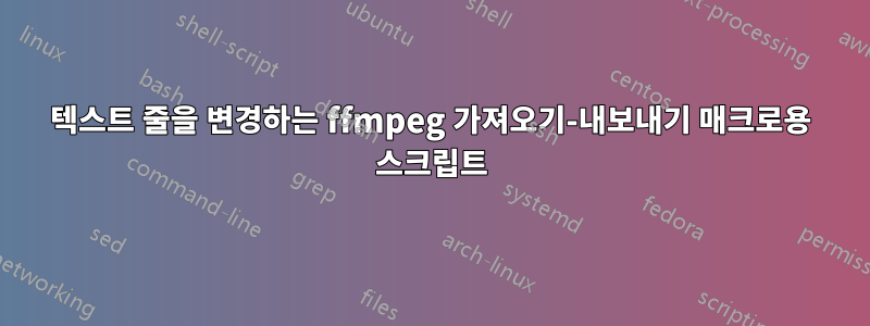 텍스트 줄을 변경하는 ffmpeg 가져오기-내보내기 매크로용 스크립트