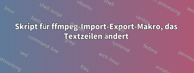 Skript für ffmpeg-Import-Export-Makro, das Textzeilen ändert