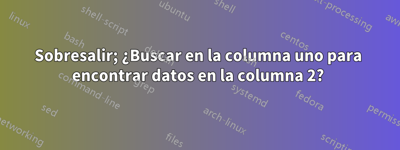 Sobresalir; ¿Buscar en la columna uno para encontrar datos en la columna 2?